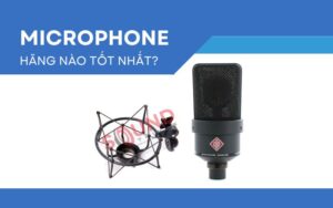 Microphone nào tốt nhất?