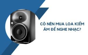 Có nên mua loa kiểm âm để nghe nhạc?