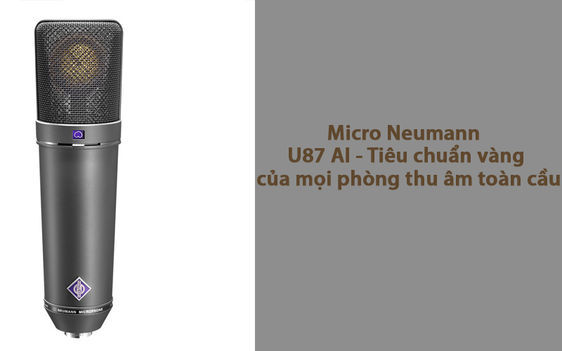 Micro Neumann U87 AI - Tiêu chuẩn vàng của mọi phòng thu âm toàn cầu