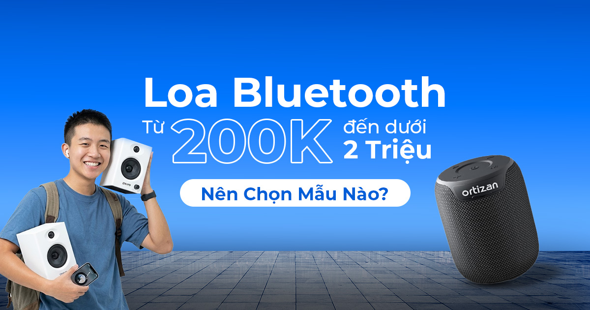 Giá Loa Bluetooth Từ 200K Đến Dưới 2 Triệu: Nên Chọn Mẫu Nào?