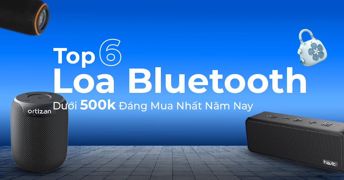 Top 6 Loa Bluetooth Dưới 500K Đáng Mua Nhất Năm Nay