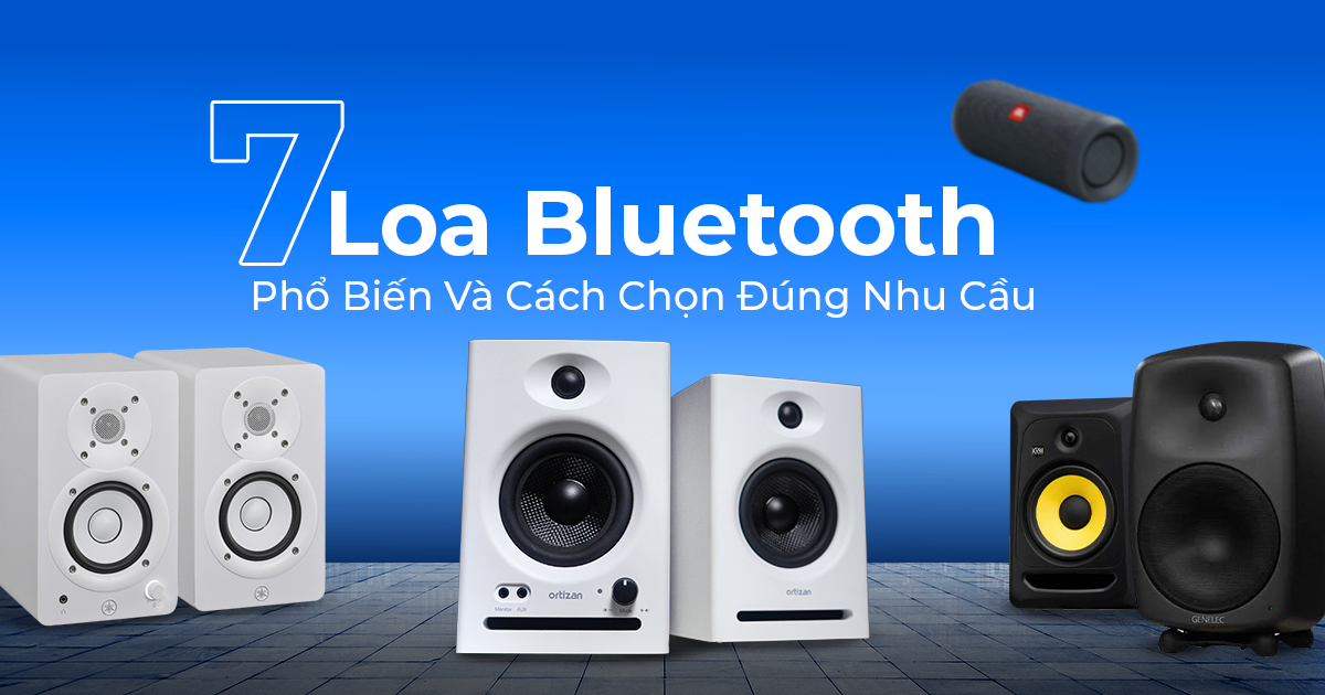 7 Dòng Loa Bluetooth Nghe Nhạc Phổ Biến Và Cách Chọn Đúng Nhu Cầu