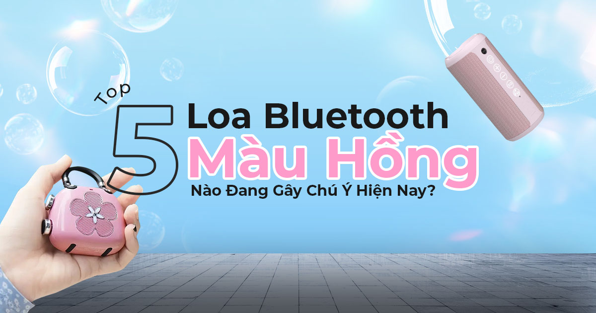Top 5 Loa Bluetooth Màu Hồng Nào Đang Gây Chú Ý Hiện Nay?