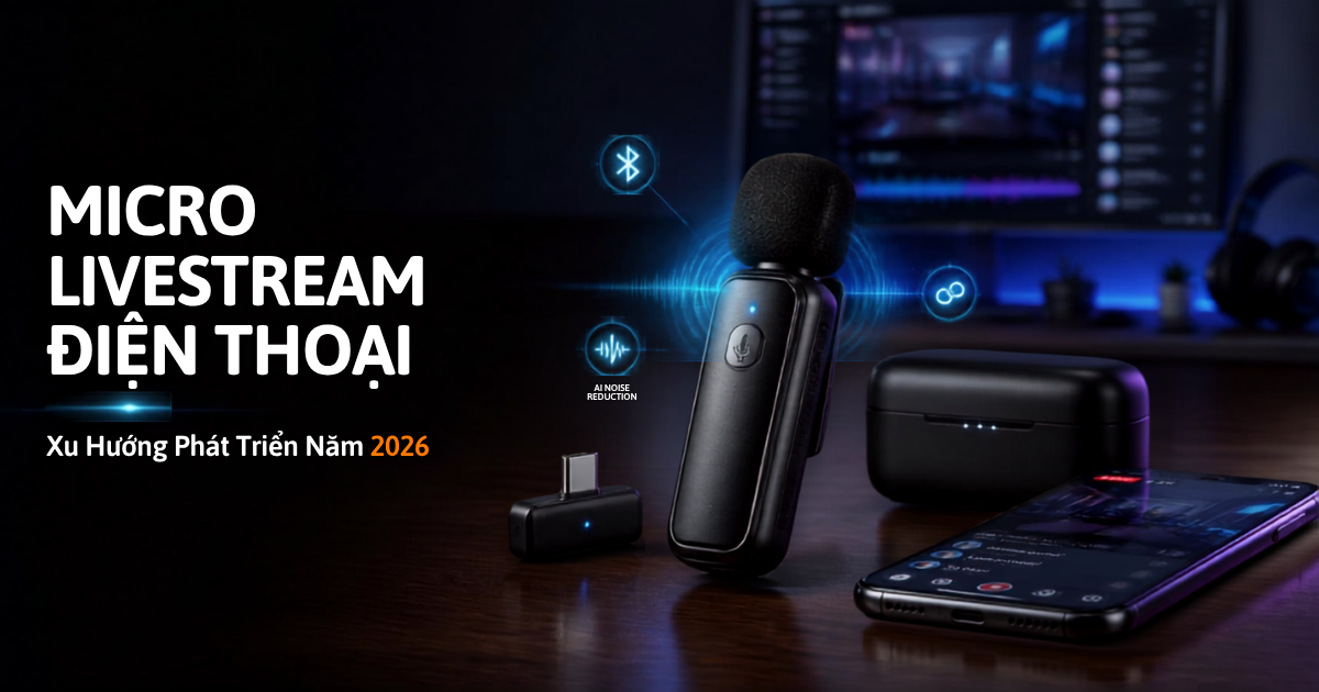 Xu hướng công nghệ xử lý âm thanh thông minh trên Micro livestream điện thoại năm 2026