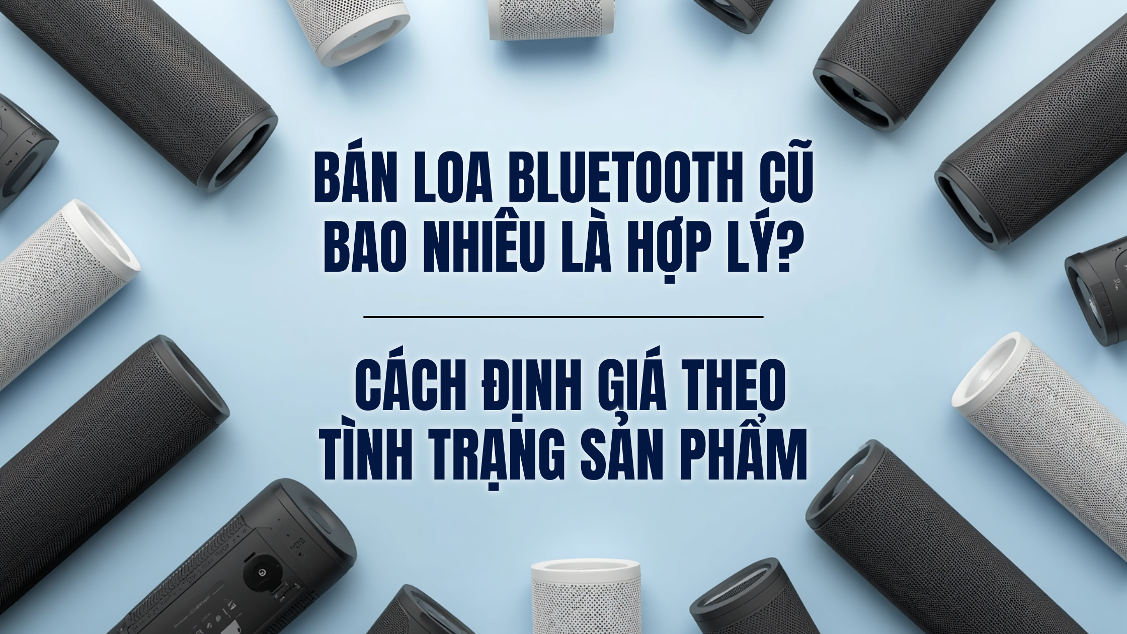 Bán Loa Bluetooth Cũ Bao Nhiêu Là Hợp Lý Cách Định Giá Theo Tình Trạng Sản Phẩm