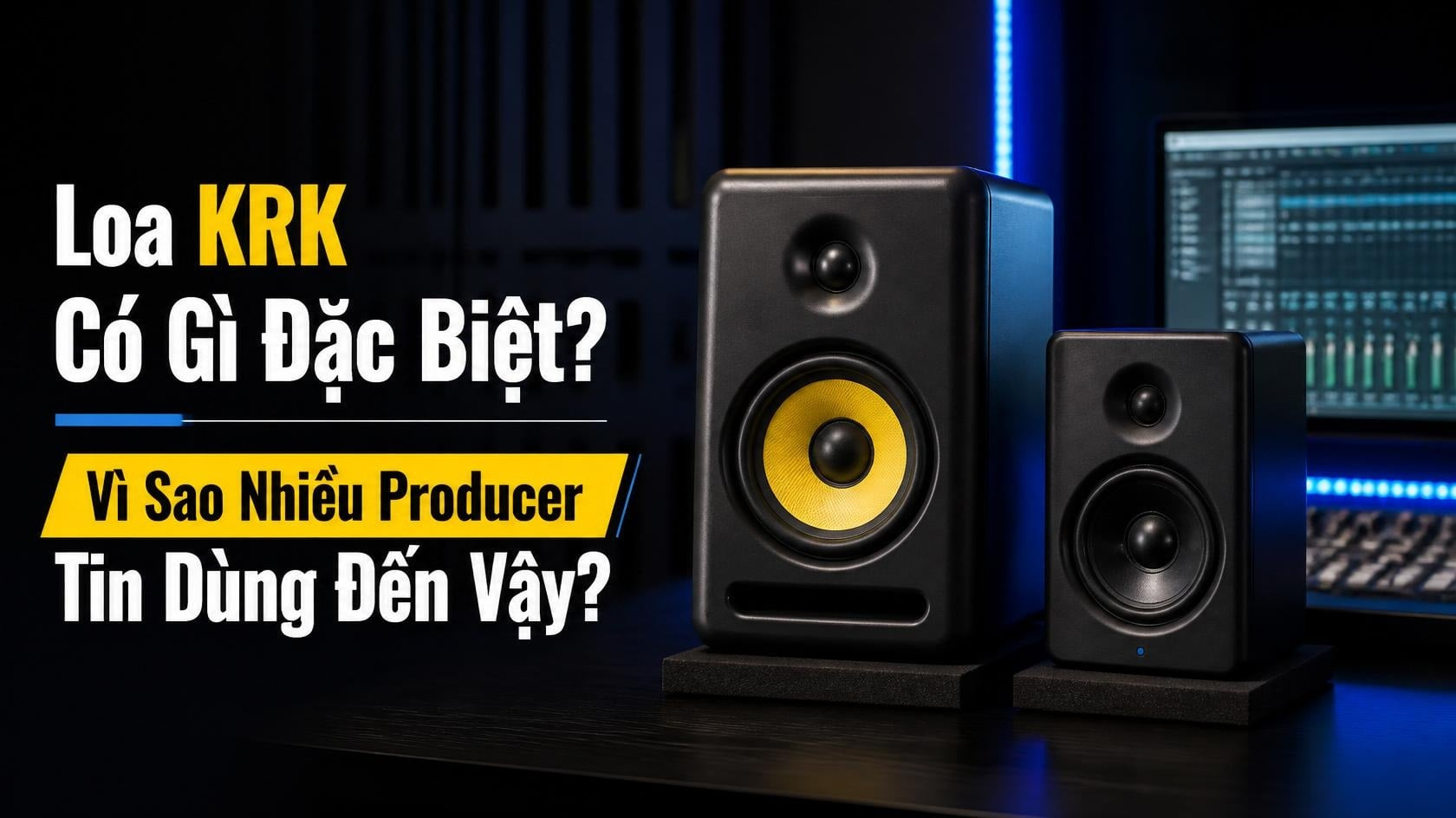 Loa KRK Có Gì Đặc Biệt? Vì Sao Nhiều Producer Tin Dùng Đến Vậy?