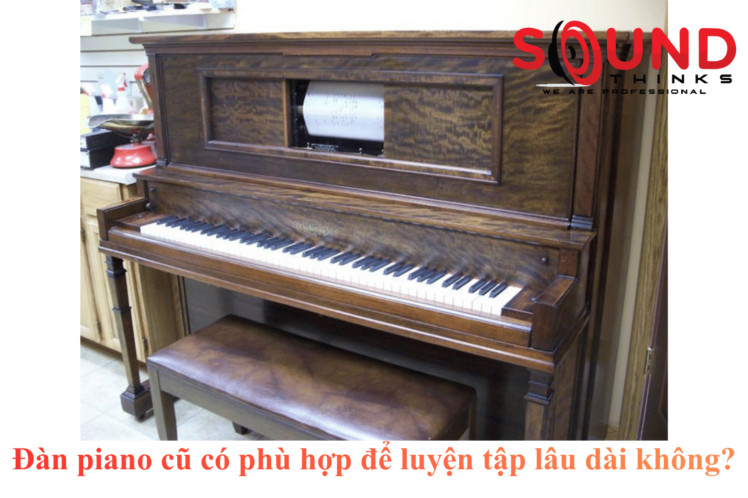 Đàn Piano Cũ Có Phù Hợp để Luyện Tập Lâu Dài Không